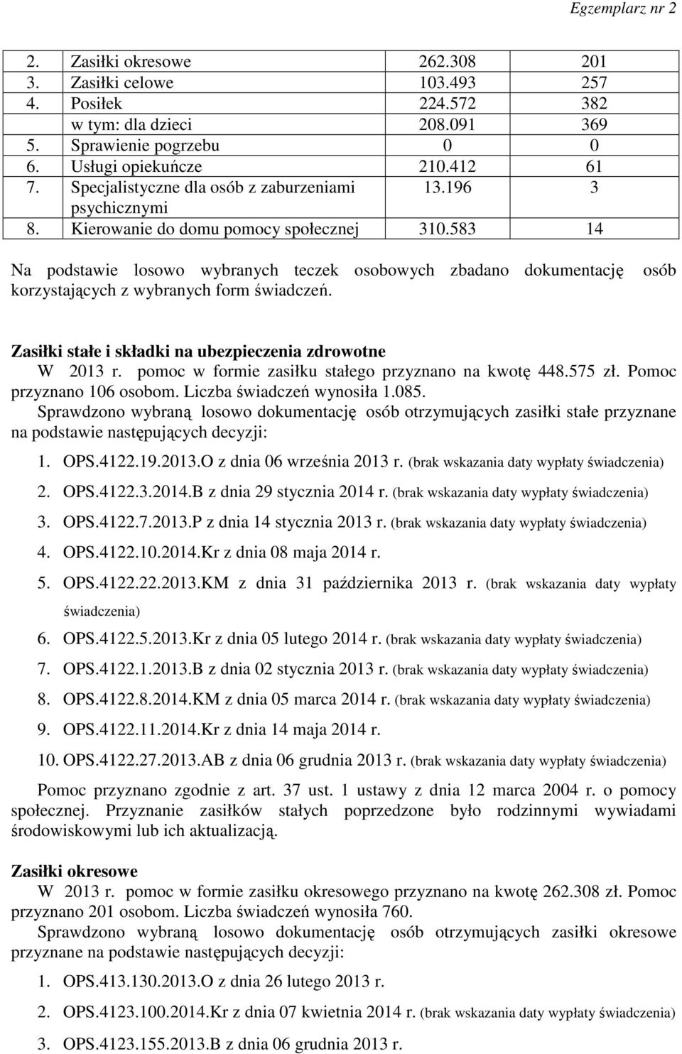 583 14 Na podstawie losowo wybranych teczek osobowych zbadano dokumentację osób korzystających z wybranych form świadczeń. Zasiłki stałe i składki na ubezpieczenia zdrowotne W 2013 r.