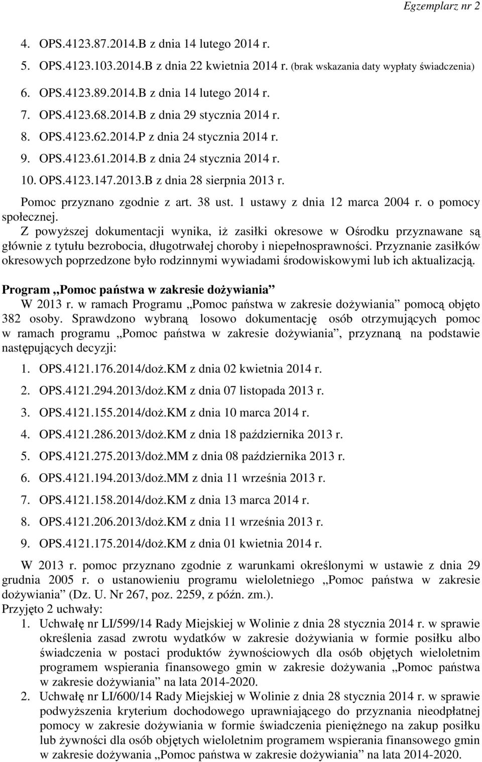 Pomoc przyznano zgodnie z art. 38 ust. 1 ustawy z dnia 12 marca 2004 r. o pomocy społecznej.