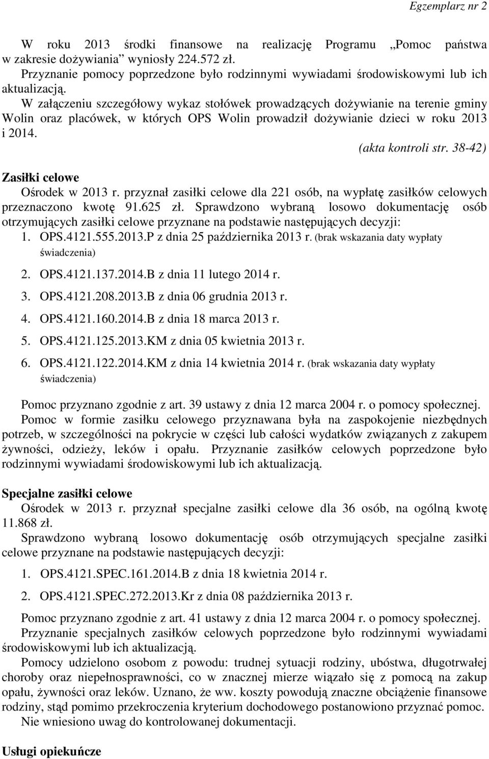 W załączeniu szczegółowy wykaz stołówek prowadzących dożywianie na terenie gminy Wolin oraz placówek, w których OPS Wolin prowadził dożywianie dzieci w roku 2013 i 2014. (akta kontroli str.