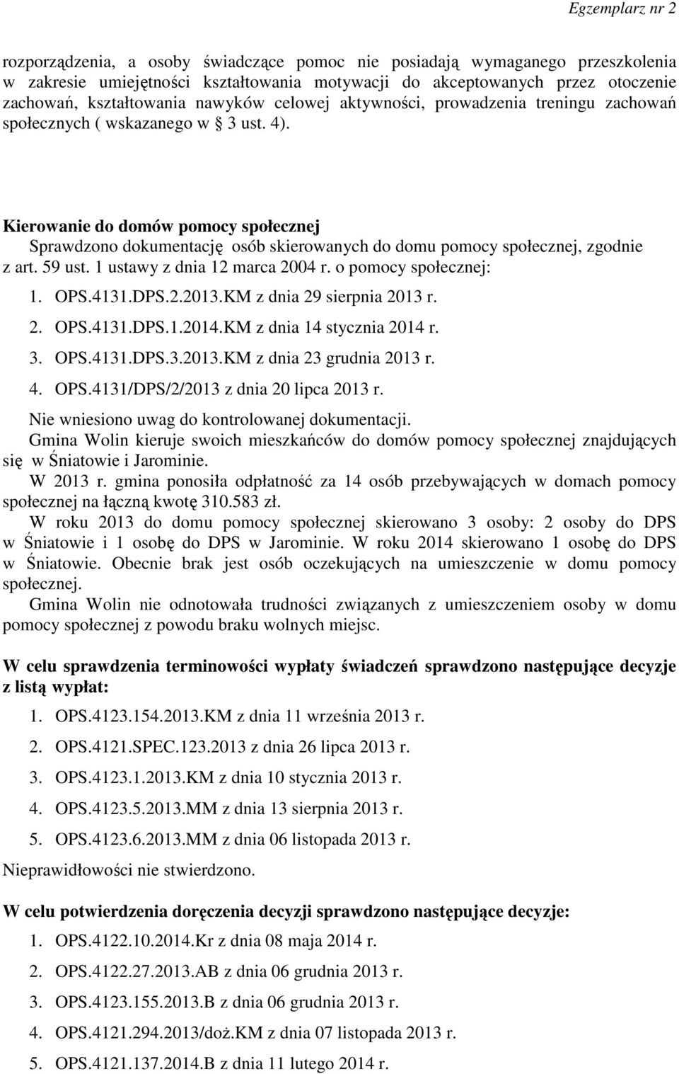 Kierowanie do domów pomocy społecznej Sprawdzono dokumentację osób skierowanych do domu pomocy społecznej, zgodnie z art. 59 ust. 1 ustawy z dnia 12 marca 2004 r. o pomocy społecznej: 1. OPS.4131.DPS.
