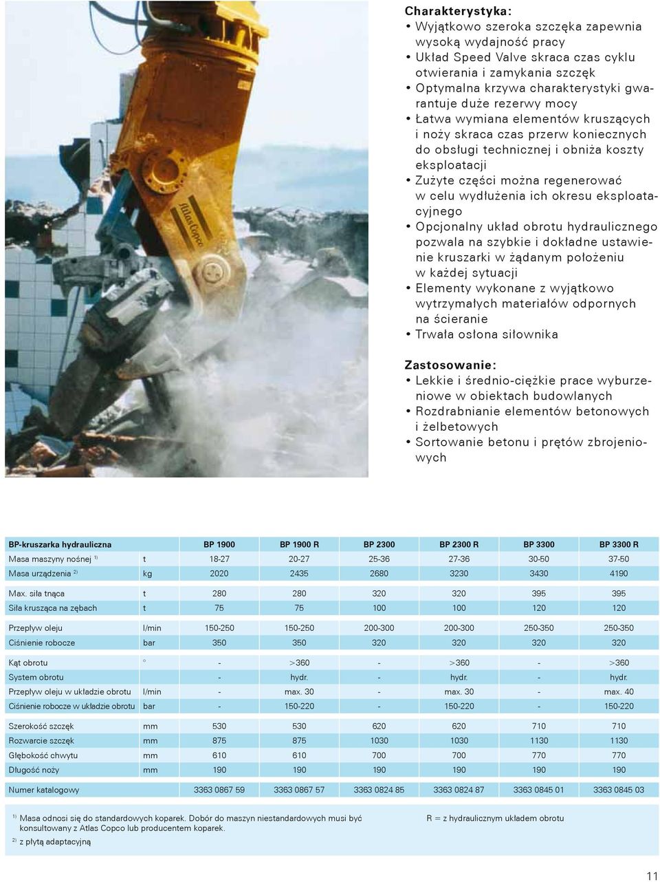 eksploatacyjnego Opcjonalny układ obrotu hydraulicznego pozwala na szybkie i dokładne ustawienie kruszarki w żądanym położeniu w każdej sytuacji Elementy wykonane z wyjątkowo wytrzymałych materiałów