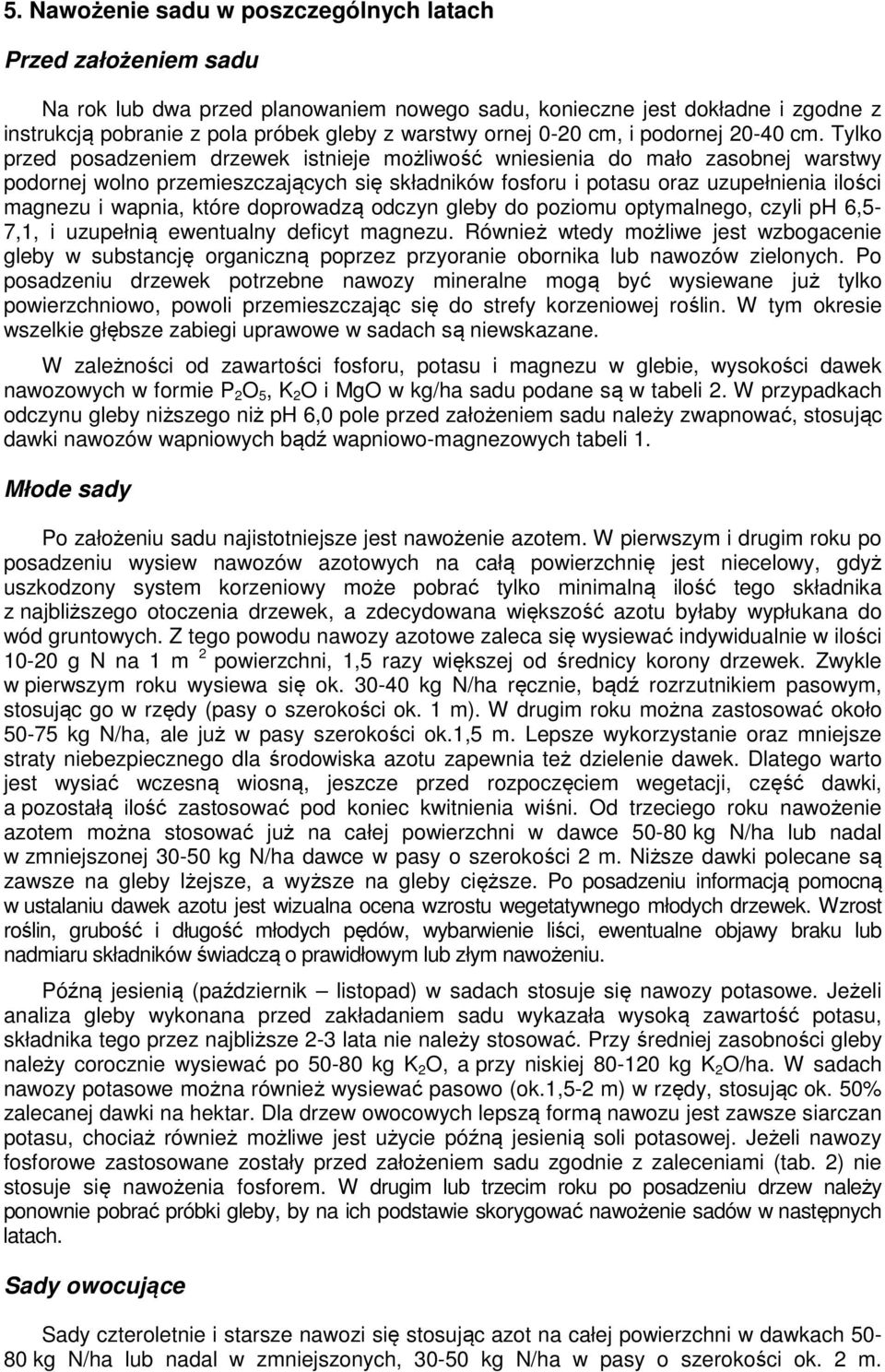 Tylko przed posadzeniem drzewek istnieje możliwość wniesienia do mało zasobnej warstwy podornej wolno przemieszczających się składników fosforu i potasu oraz uzupełnienia ilości magnezu i wapnia,