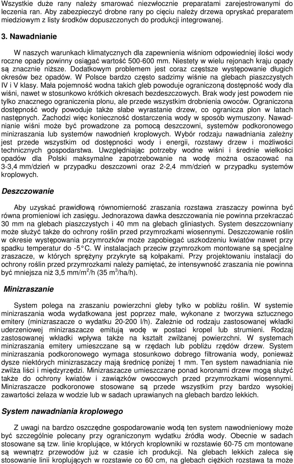 Nawadnianie W naszych warunkach klimatycznych dla zapewnienia wiśniom odpowiedniej ilości wody roczne opady powinny osiągać wartość 500-600 mm.