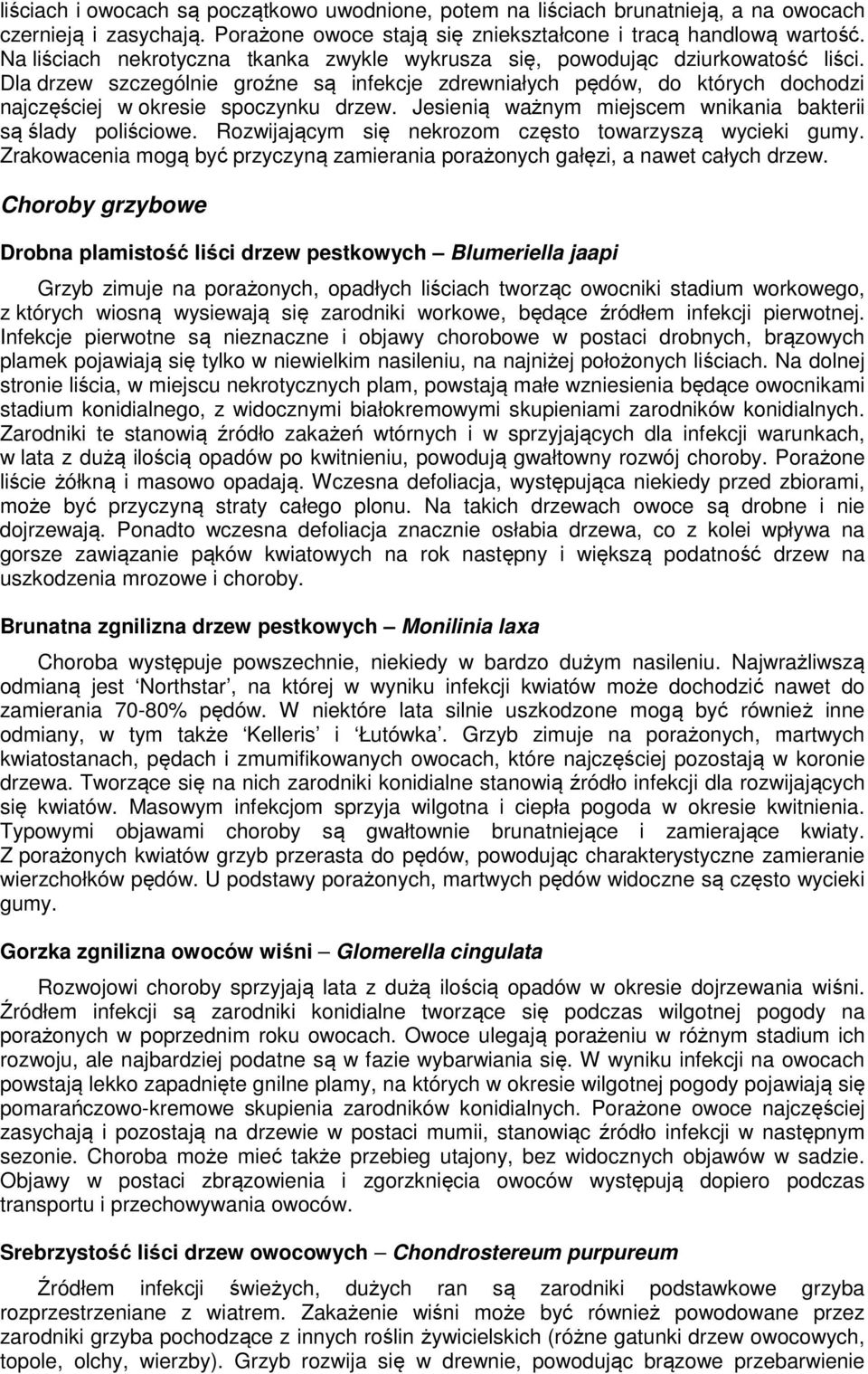 Dla drzew szczególnie groźne są infekcje zdrewniałych pędów, do których dochodzi najczęściej w okresie spoczynku drzew. Jesienią ważnym miejscem wnikania bakterii są ślady poliściowe.