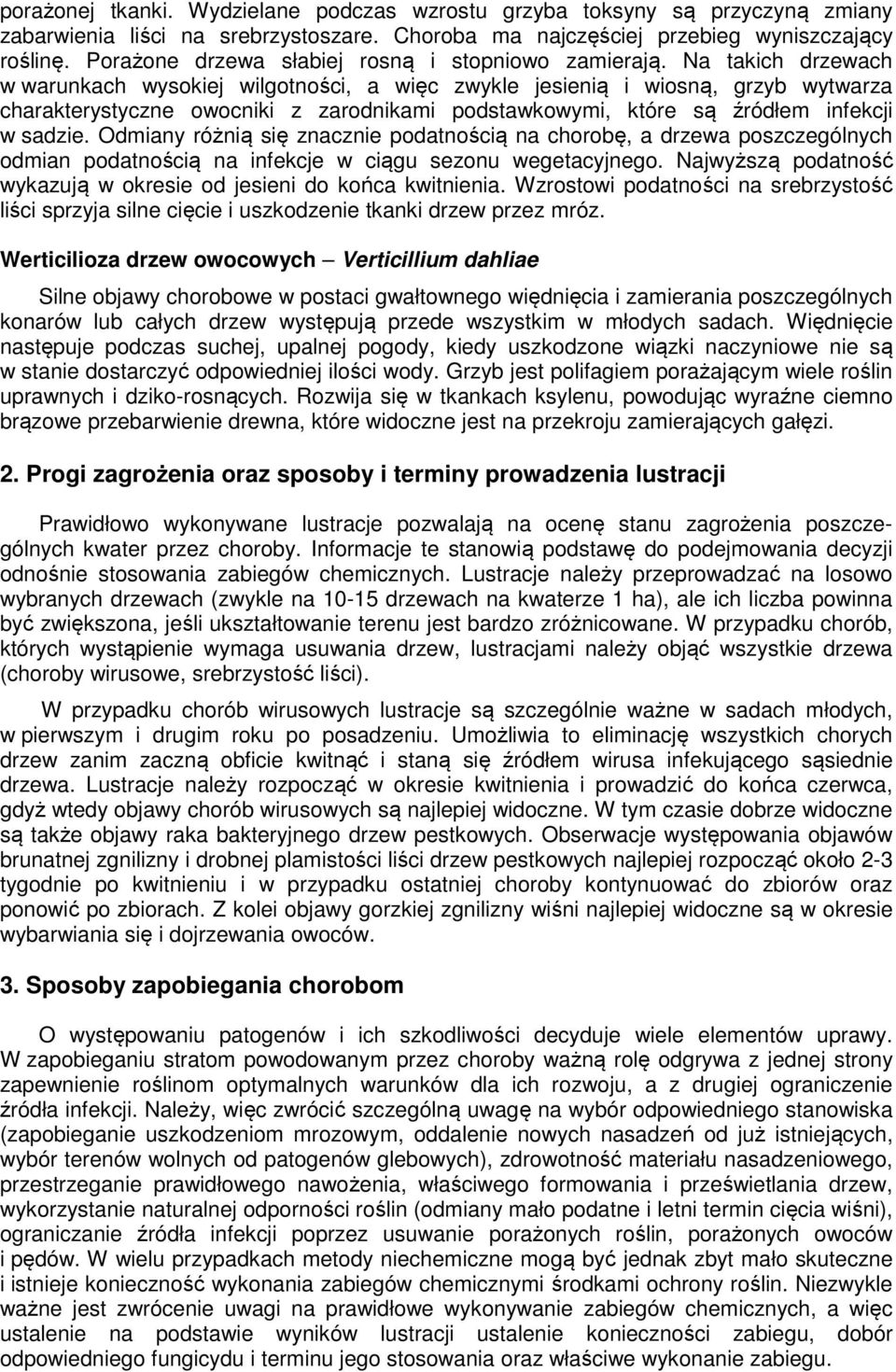 Na takich drzewach w warunkach wysokiej wilgotności, a więc zwykle jesienią i wiosną, grzyb wytwarza charakterystyczne owocniki z zarodnikami podstawkowymi, które są źródłem infekcji w sadzie.