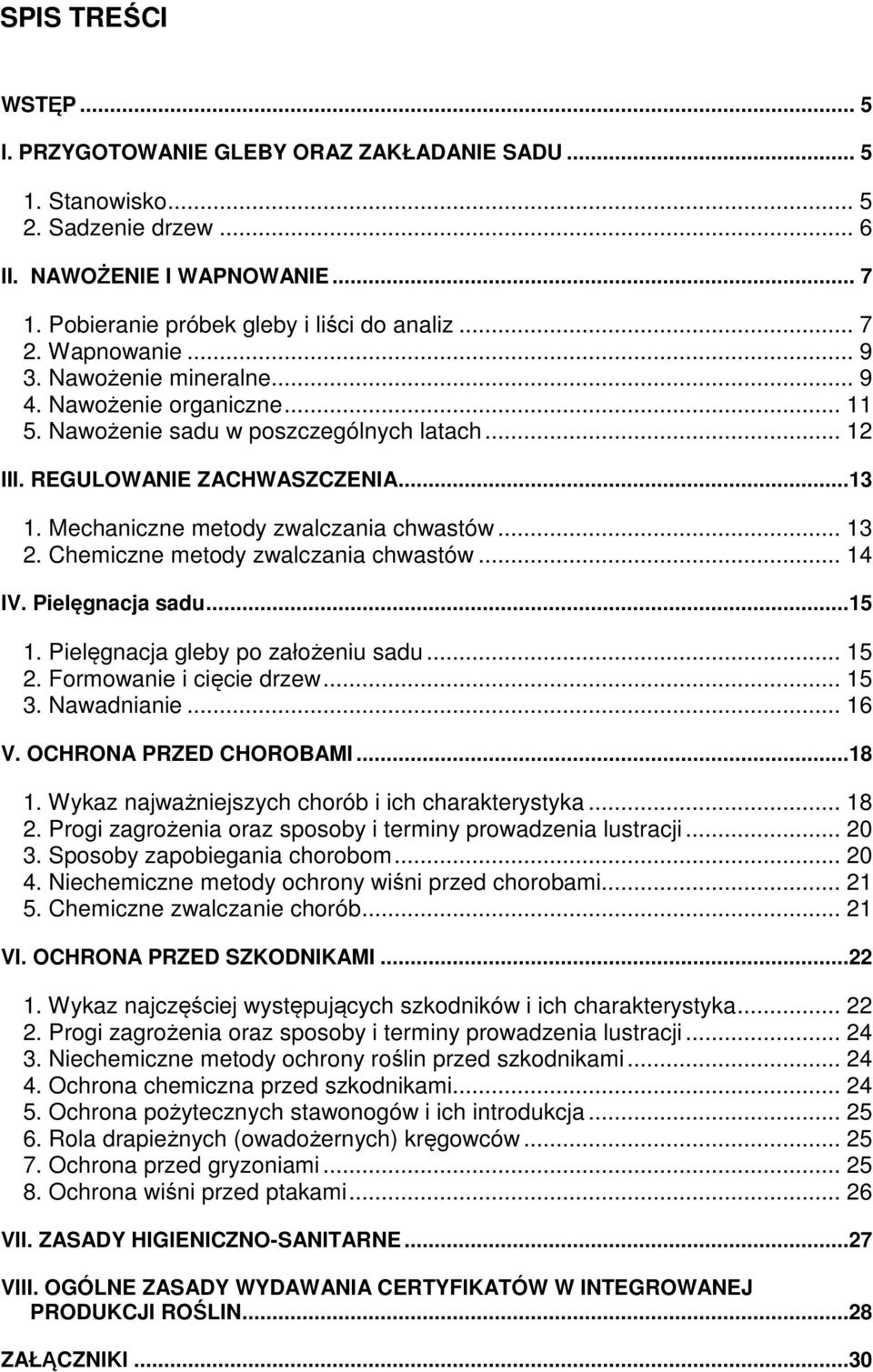 Mechaniczne metody zwalczania chwastów... 13 2. Chemiczne metody zwalczania chwastów... 14 IV. Pielęgnacja sadu...15 1. Pielęgnacja gleby po założeniu sadu... 15 2. Formowanie i cięcie drzew... 15 3.