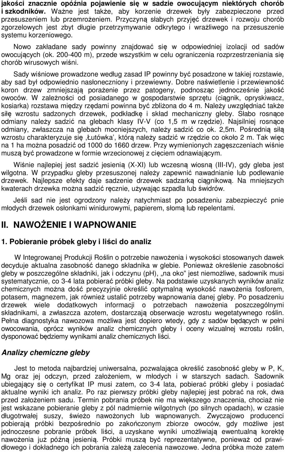 Nowo zakładane sady powinny znajdować się w odpowiedniej izolacji od sadów owocujących (ok. 200-400 m), przede wszystkim w celu ograniczenia rozprzestrzeniania się chorób wirusowych wiśni.