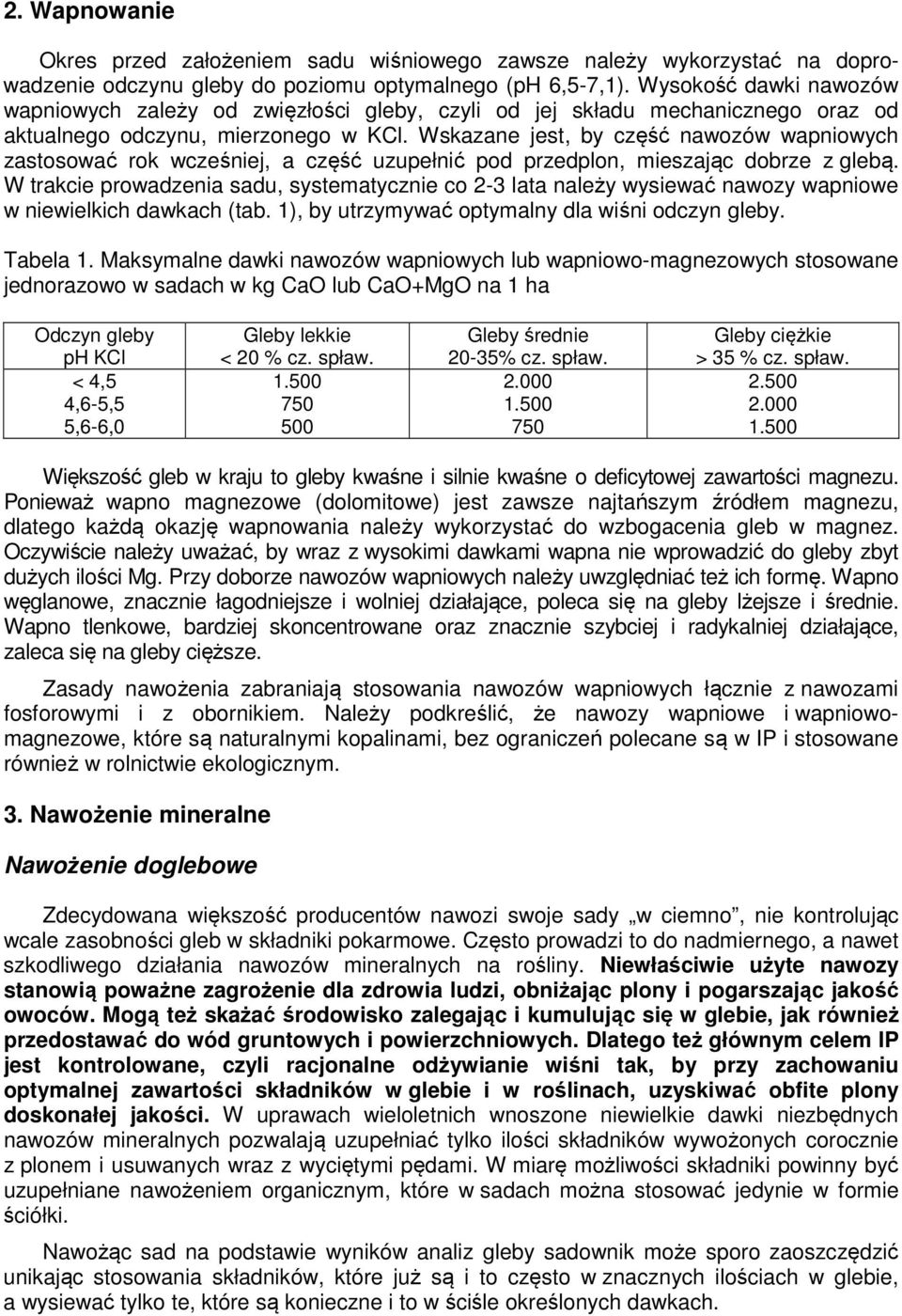 Wskazane jest, by część nawozów wapniowych zastosować rok wcześniej, a część uzupełnić pod przedplon, mieszając dobrze z glebą.