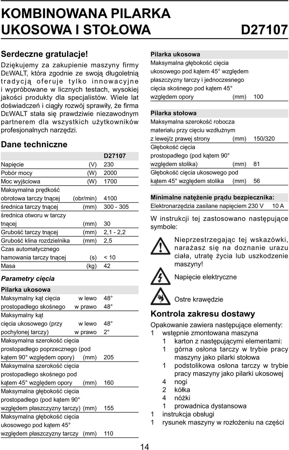 Wiele lat doświadczeń i ciągły rozwój sprawiły, że firma DEWALT stała się prawdziwie niezawodnym partnerem dla wszystkich użytkowników profesjonalnych narzędzi.