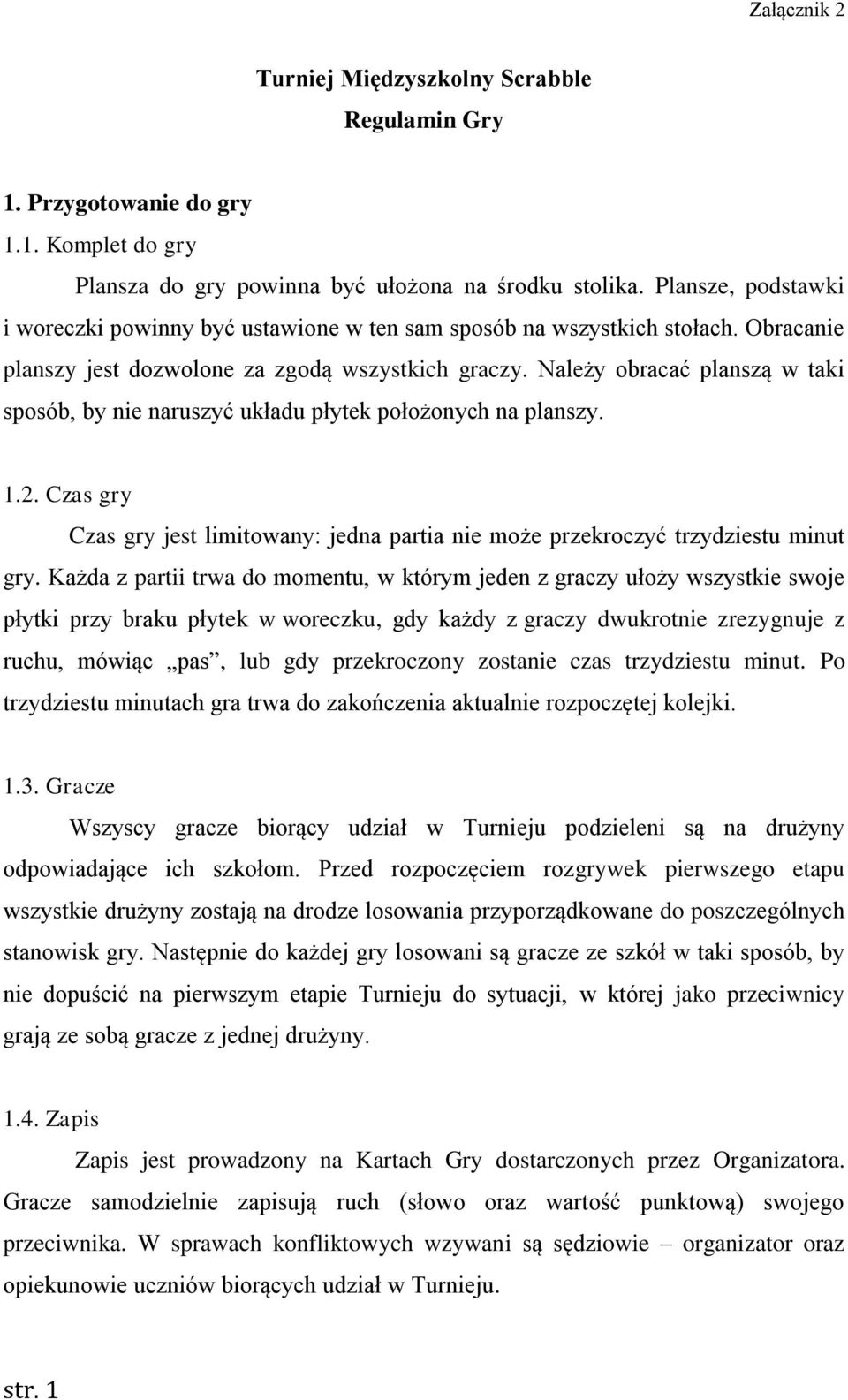 Należy obracać planszą w taki sposób, by nie naruszyć układu płytek położonych na planszy. 1.2. Czas gry Czas gry jest limitowany: jedna partia nie może przekroczyć trzydziestu minut gry.