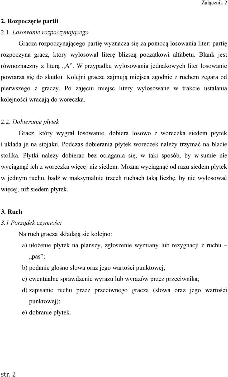 Blank jest równoznaczny z literą A. W przypadku wylosowania jednakowych liter losowanie powtarza się do skutku. Kolejni gracze zajmują miejsca zgodnie z ruchem zegara od pierwszego z graczy.