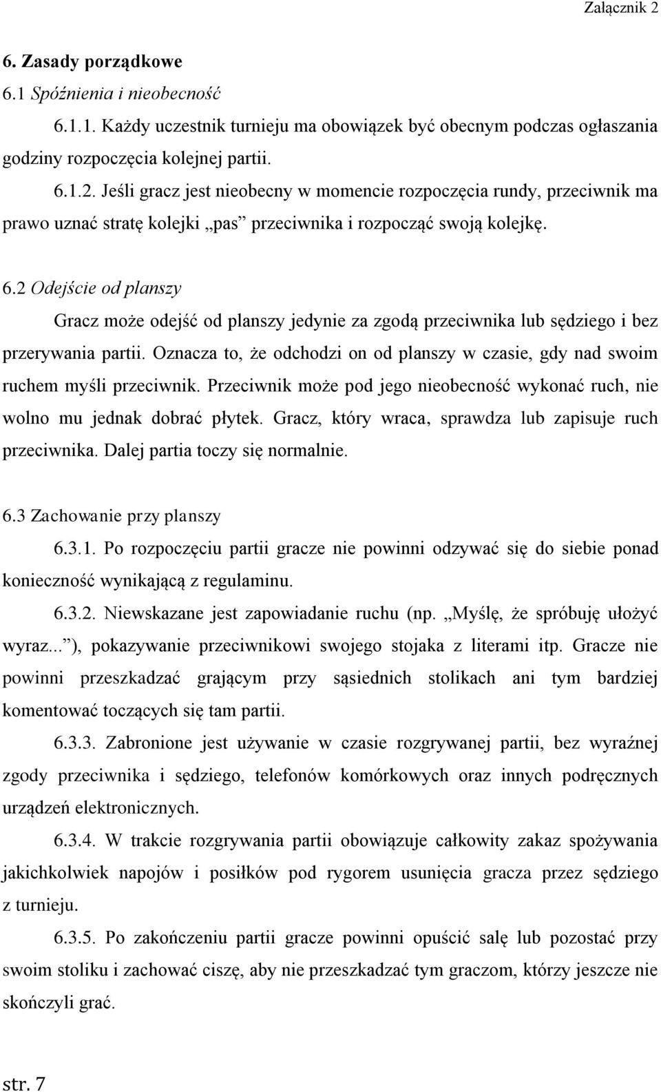 2 Odejście od planszy Gracz może odejść od planszy jedynie za zgodą przeciwnika lub sędziego i bez przerywania partii.