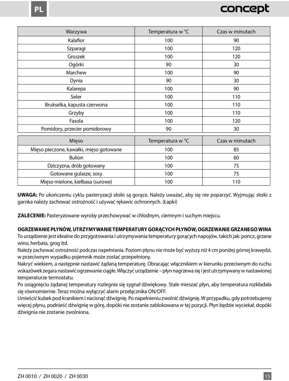 Gotowane gulasze, sosy 100 75 Mięso mielone, kiełbasa (surowe) 100 110 UWAGA: Po ukończeniu cyklu pasteryzacji słoiki są gorące. Należy uważać, aby się nie poparzyć.