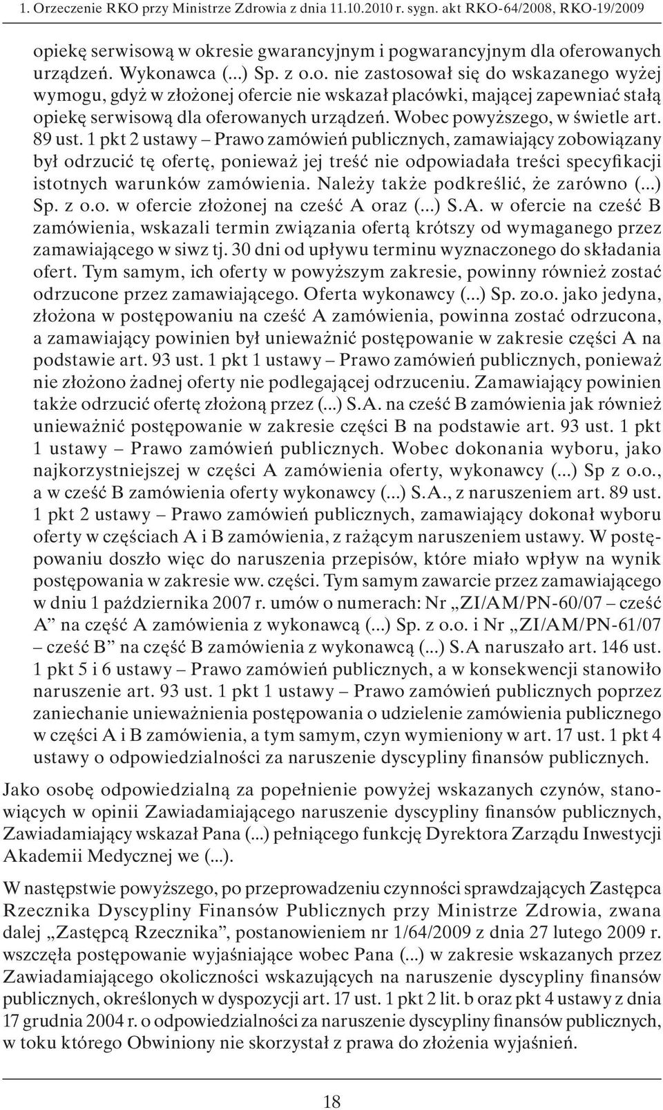 89 ust. 1 pkt 2 ustawy Prawo zamówień publicznych, zamawiający zobowiązany był odrzucić tę ofertę, ponieważ jej treść nie odpowiadała treści specyfikacji istotnych warunków zamówienia.