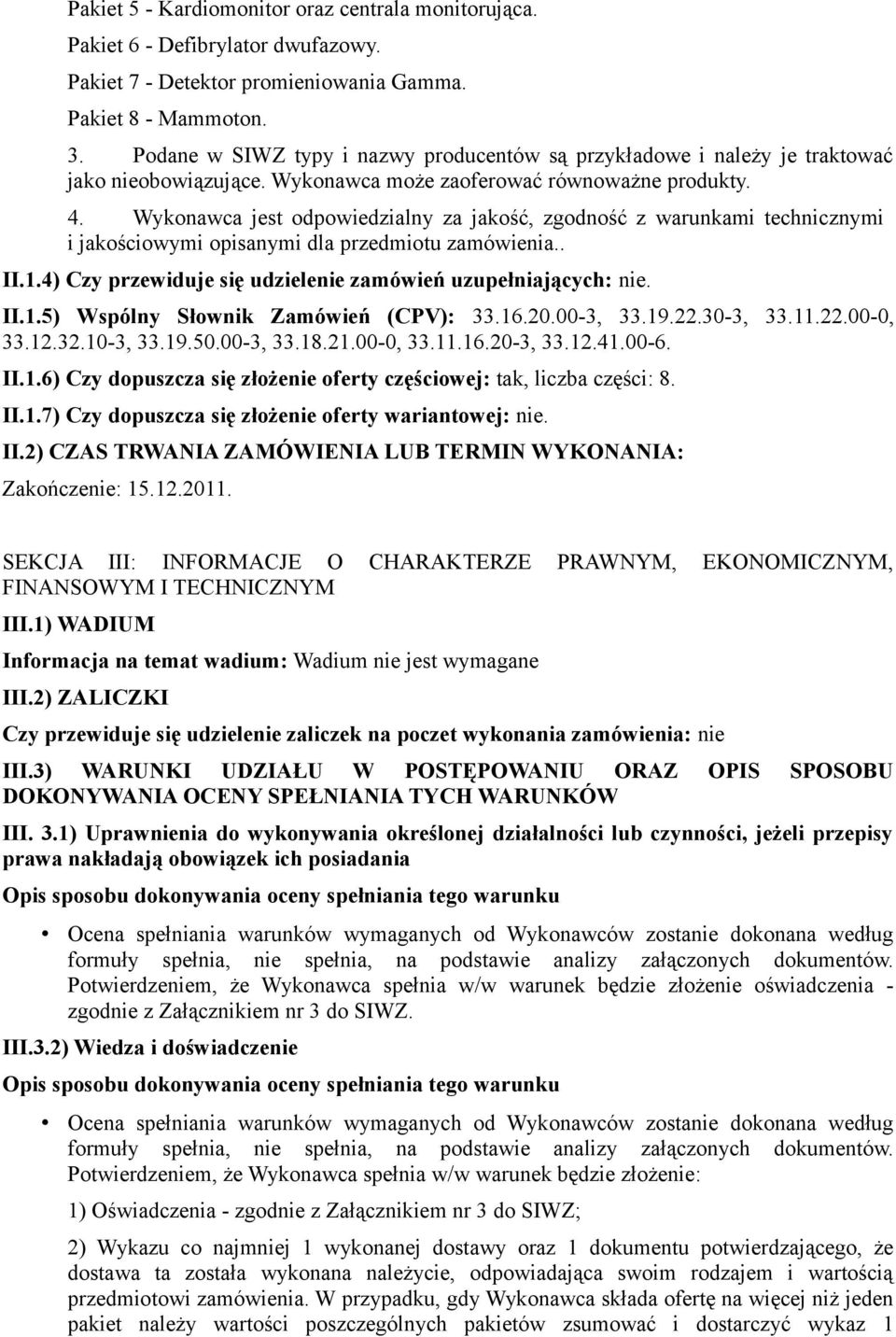 Wykonawca jest odpowiedzialny za jakość, zgodność z warunkami technicznymi i jakościowymi opisanymi dla przedmiotu zamówienia.. II.1.4) Czy przewiduje się udzielenie zamówień uzupełniających: nie. II.1.5) Wspólny Słownik Zamówień (CPV): 33.