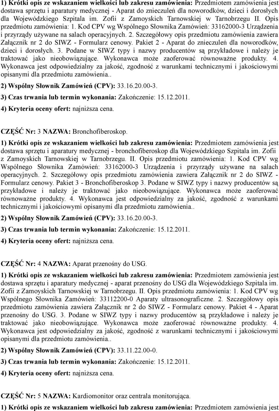 Szczegółowy opis przedmiotu zamówienia zawiera Załącznik nr 2 do SIWZ - Formularz cenowy. Pakiet 2 - Aparat do znieczuleń dla noworodków, dzieci i dorosłych. 3.