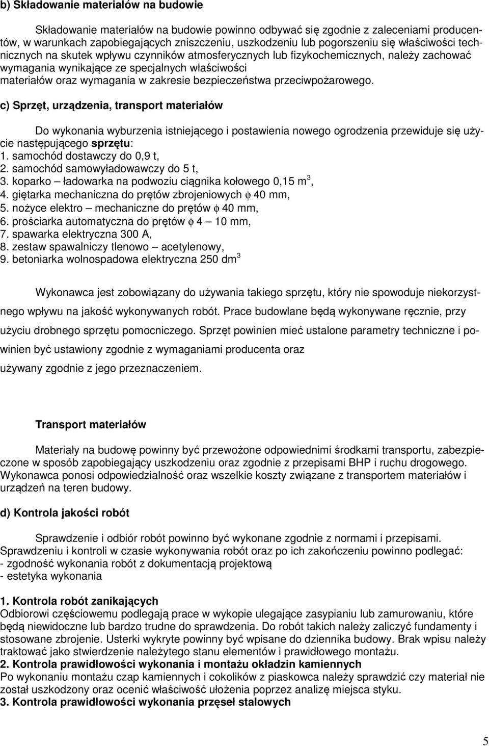 bezpieczeństwa przeciwpożarowego. c) Sprzęt, urządzenia, transport materiałów Do wykonania wyburzenia istniejącego i postawienia nowego ogrodzenia przewiduje się użycie następującego sprzętu: 1.