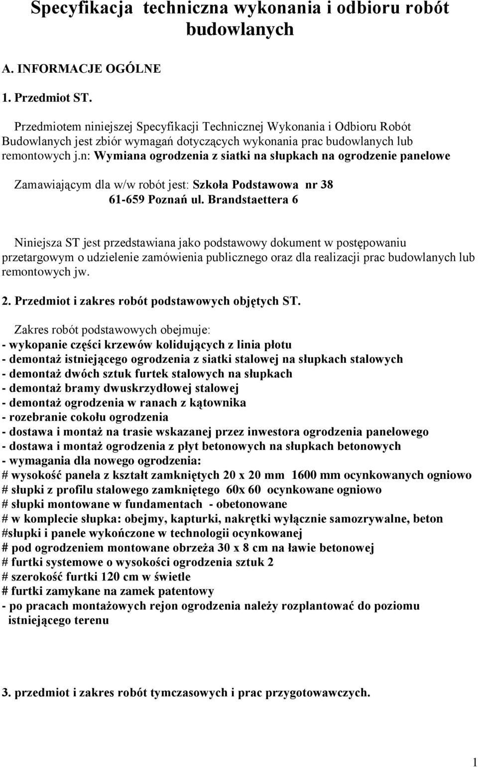 n: Wymiana ogrodzenia z siatki na słupkach na ogrodzenie panelowe Zamawiającym dla w/w robót jest: Szkoła Podstawowa nr 38 61-659 Poznań ul.