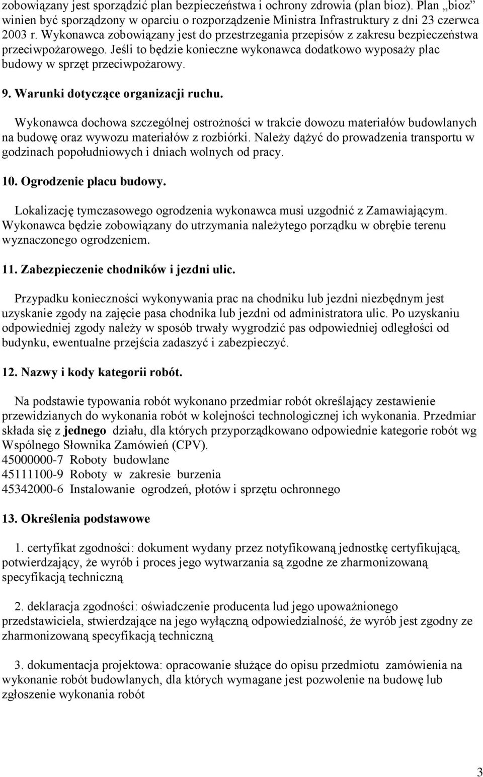 Warunki dotyczące organizacji ruchu. Wykonawca dochowa szczególnej ostrożności w trakcie dowozu materiałów budowlanych na budowę oraz wywozu materiałów z rozbiórki.
