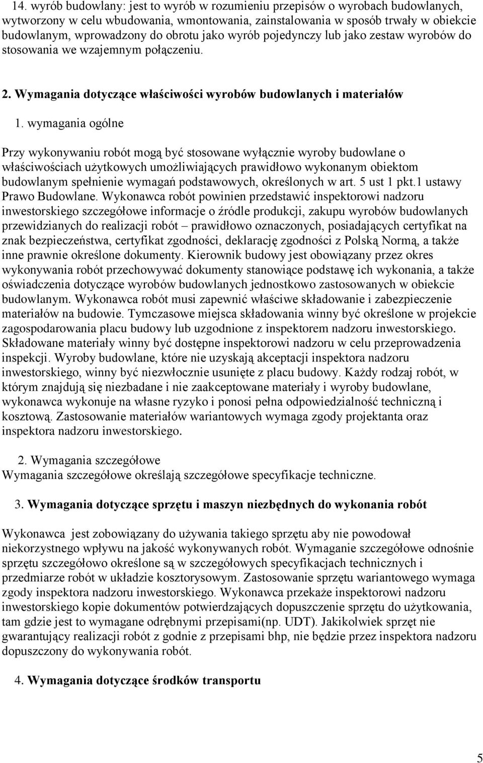 wymagania ogólne Przy wykonywaniu robót mogą być stosowane wyłącznie wyroby budowlane o właściwościach użytkowych umożliwiających prawidłowo wykonanym obiektom budowlanym spełnienie wymagań