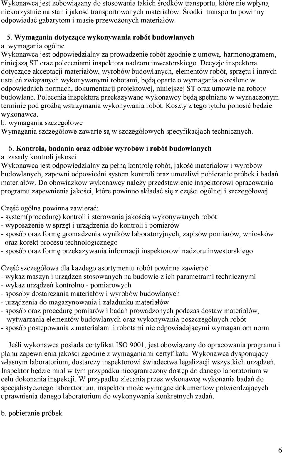 wymagania ogólne Wykonawca jest odpowiedzialny za prowadzenie robót zgodnie z umową, harmonogramem, niniejszą ST oraz poleceniami inspektora nadzoru inwestorskiego.
