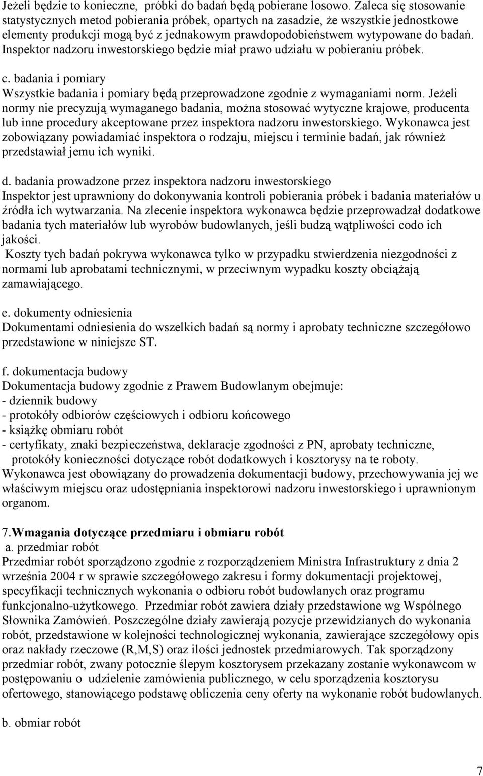 Inspektor nadzoru inwestorskiego będzie miał prawo udziału w pobieraniu próbek. c. badania i pomiary Wszystkie badania i pomiary będą przeprowadzone zgodnie z wymaganiami norm.