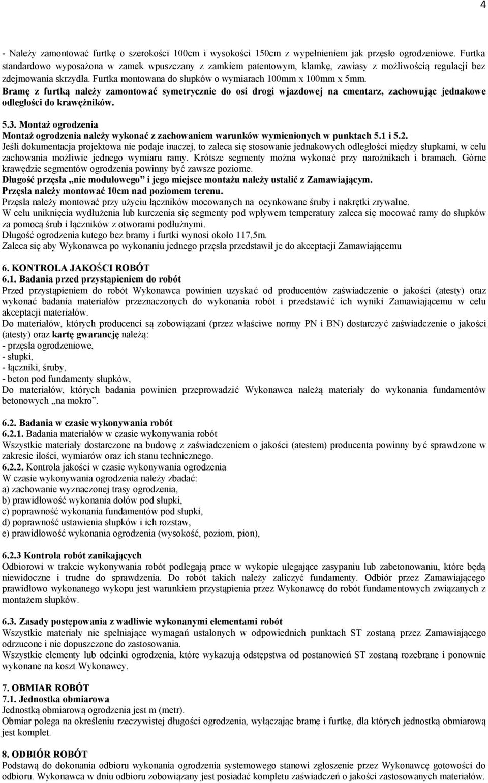 Bramę z furtką należy zamontować symetrycznie do osi drogi wjazdowej na cmentarz, zachowując jednakowe odległości do krawężników. 5.3.