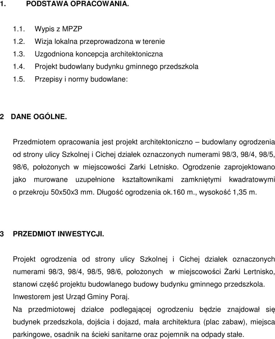 Przedmiotem opracowania jest projekt architektoniczno budowlany ogrodzenia od strony ulicy Szkolnej i Cichej działek oznaczonych numerami 98/3, 98/4, 98/5, 98/6, położonych w miejscowości Żarki