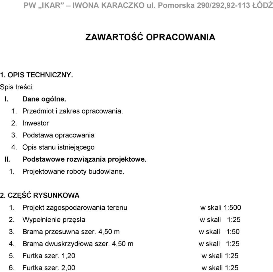 CZĘŚĆ RYSUNKOWA 1. Projekt zagospodarowania terenu w skali 1:500 2. Wypełnienie przęsła w skali 1:25 3. Brama przesuwna szer.