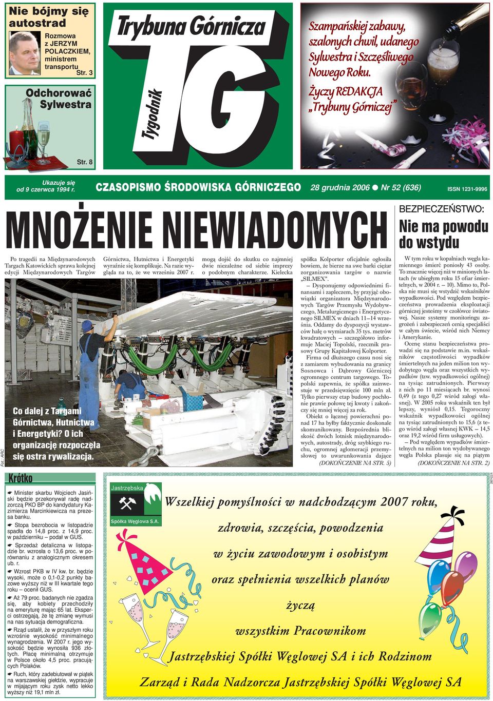 CZASOPISMO ŚRODOWISKA GÓRNICZEGO 28 grudnia 2006 Nr 52 (636) ISSN 1231-9996 MNOŻENIE NIEWIADOMYCH Po tragedii na Międzynarodowych Górnictwa, Hutnictwa i Energetyki mogą dojść do skutku co najmniej