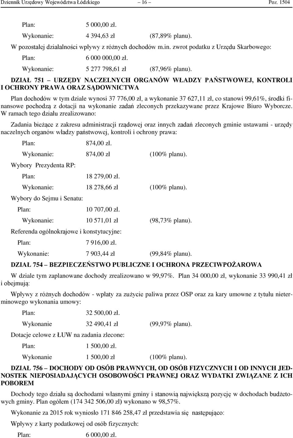 DZIAŁ 751 URZĘDY NACZELNYCH ORGANÓW WŁADZY PAŃSTWOWEJ, KONTROLI I OCHRONY PRAWA ORAZ SĄDOWNICTWA dochodów w tym dziale wynosi 37 776,00 zł, a wykonanie 37 627,11 zł, co stanowi 99,61%, środki