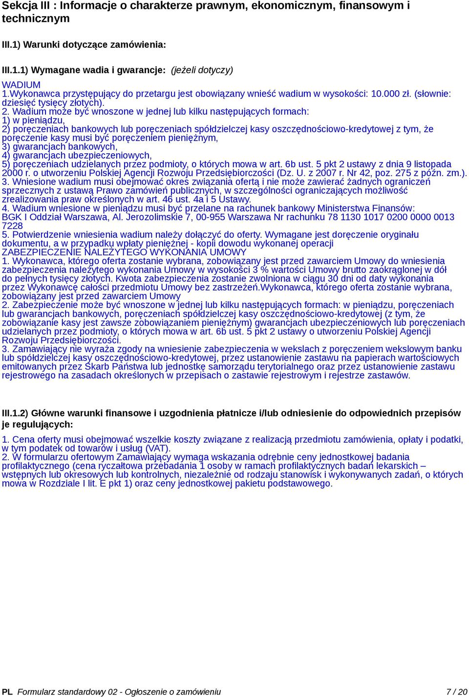 Wadium może być wnoszone w jednej lub kilku następujących formach: 1) w pieniądzu, 2) poręczeniach bankowych lub poręczeniach spółdzielczej kasy oszczędnościowo-kredytowej z tym, że poręczenie kasy