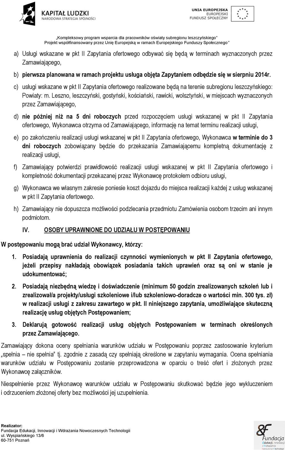 Leszno, leszczyński, gostyński, kościański, rawicki, wolsztyński, w miejscach wyznaczonych przez Zamawiającego, d) nie później niż na 5 dni roboczych przed rozpoczęciem usługi wskazanej w pkt II