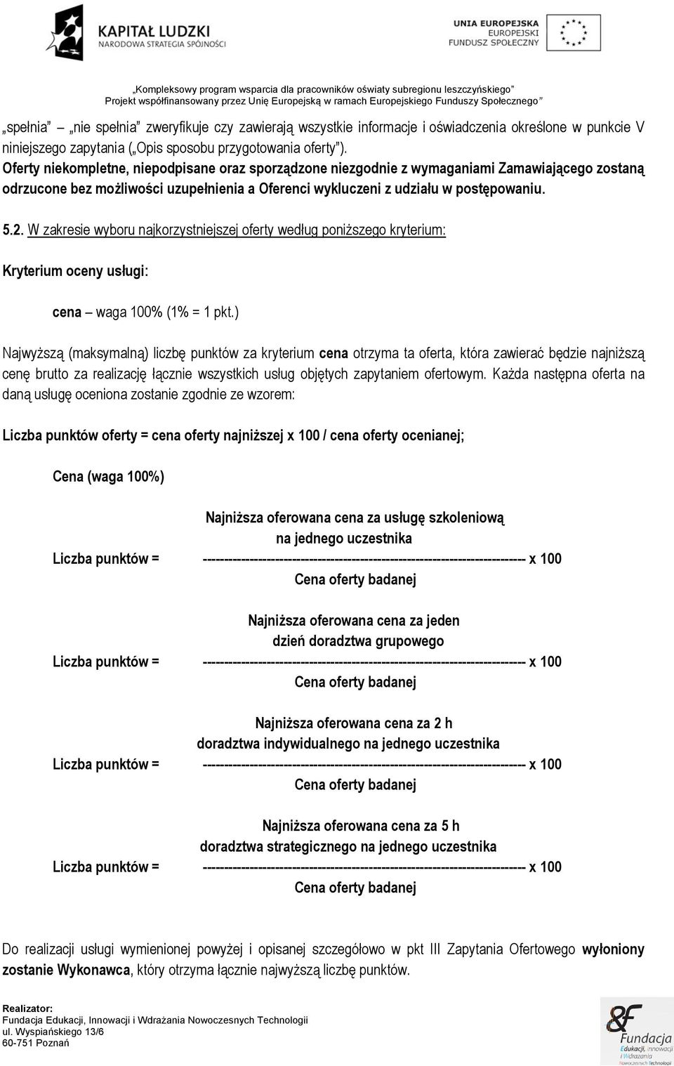 W zakresie wyboru najkorzystniejszej oferty według poniższego kryterium: Kryterium oceny usługi: cena waga 100% (1% = 1 pkt.