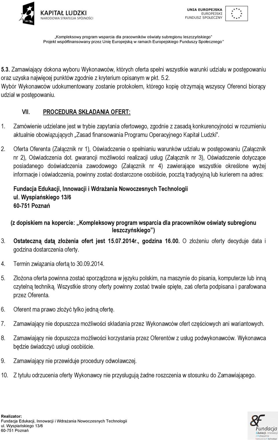 Zamówienie udzielane jest w trybie zapytania ofertowego, zgodnie z zasadą konkurencyjności w rozumieniu aktualnie obowiązujących Zasad finansowania Programu Operacyjnego Kapitał Ludzki. 2.