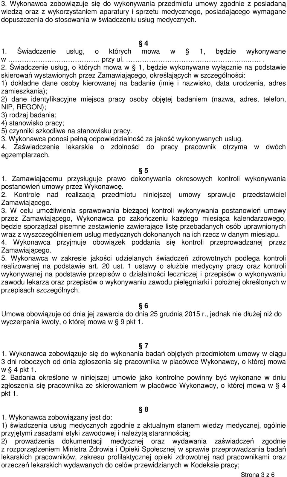 Świadczenie usług, o których mowa w 1, będzie wykonywane wyłącznie na podstawie skierowań wystawionych przez Zamawiającego, określających w szczególności: 1) dokładne dane osoby kierowanej na badanie