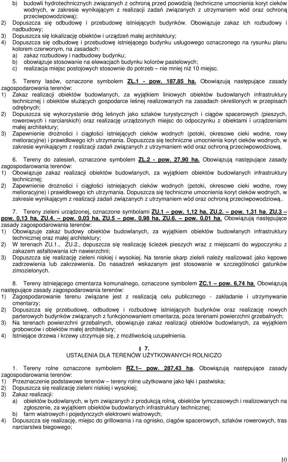 Obowiązuje zakaz ich rozbudowy i nadbudowy; 3) Dopuszcza się lokalizację obiektów i urządzeń małej architektury; 4) Dopuszcza się odbudowę i przebudowę istniejącego budynku usługowego oznaczonego na