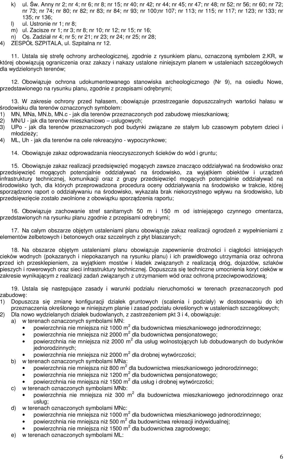 123; nr 133; nr 135; nr 136; l) ul. Ustronie nr 1; nr 8; m) ul. Zacisze nr 1; nr 3; nr 8; nr 10; nr 12; nr 15; nr 16; n) Os.