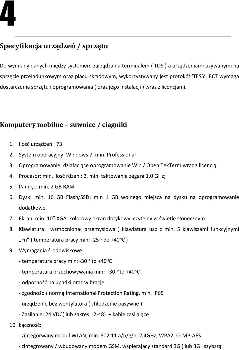 System operacyjny: Windows 7, min. Professional 3. Oprogramowanie: działacjące oprogramowanie Win / Open TekTerm wraz z licencją 4. Procesor: min. ilosć rdzeni: 2, min. taktowanie zegara 1.0 GHz; 5.