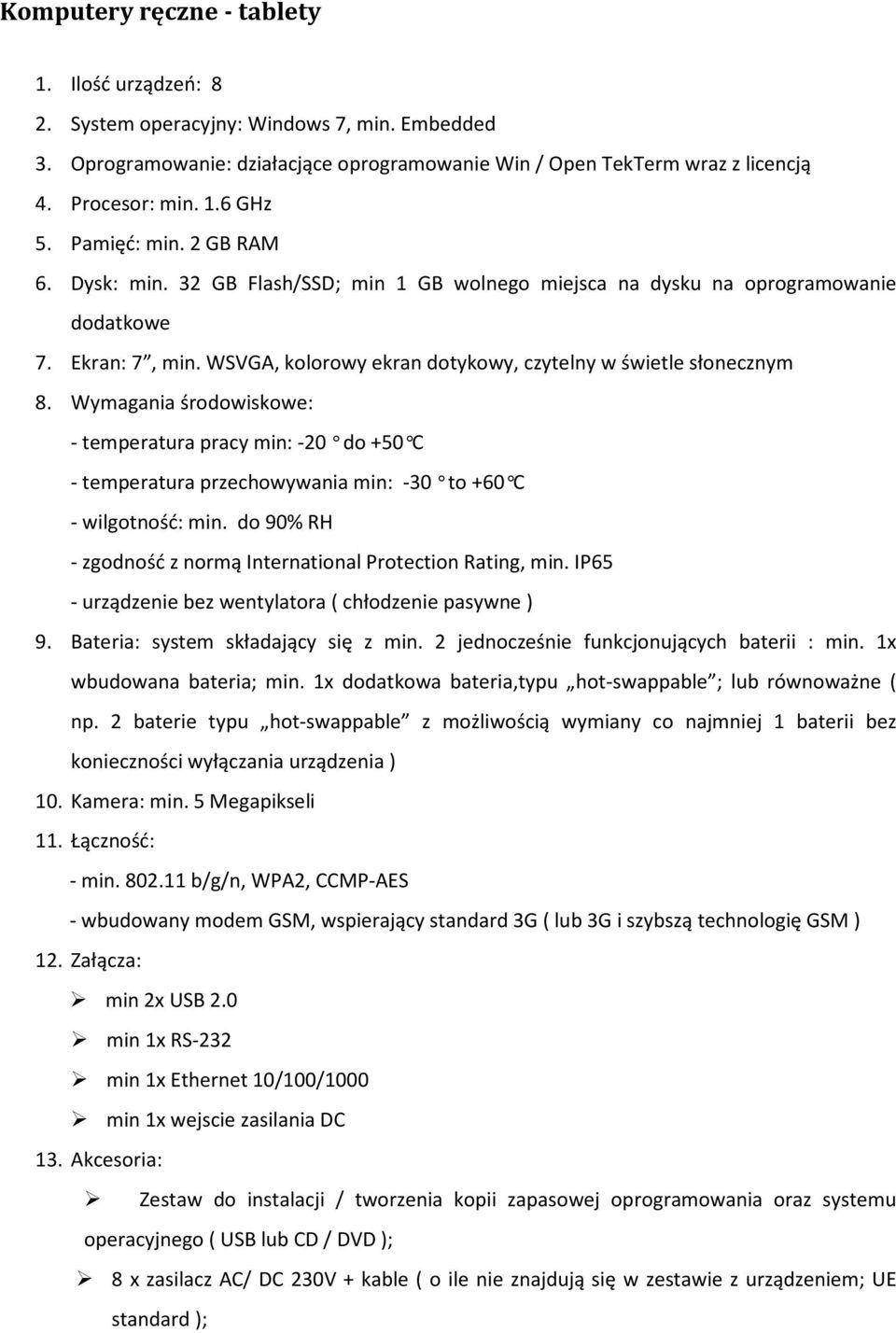 Wymagania środowiskowe: - temperatura pracy min: -20 do +50 C - temperatura przechowywania min: -30 to +60 C - wilgotność: min. do 90% RH - zgodność z normą International Protection Rating, min.