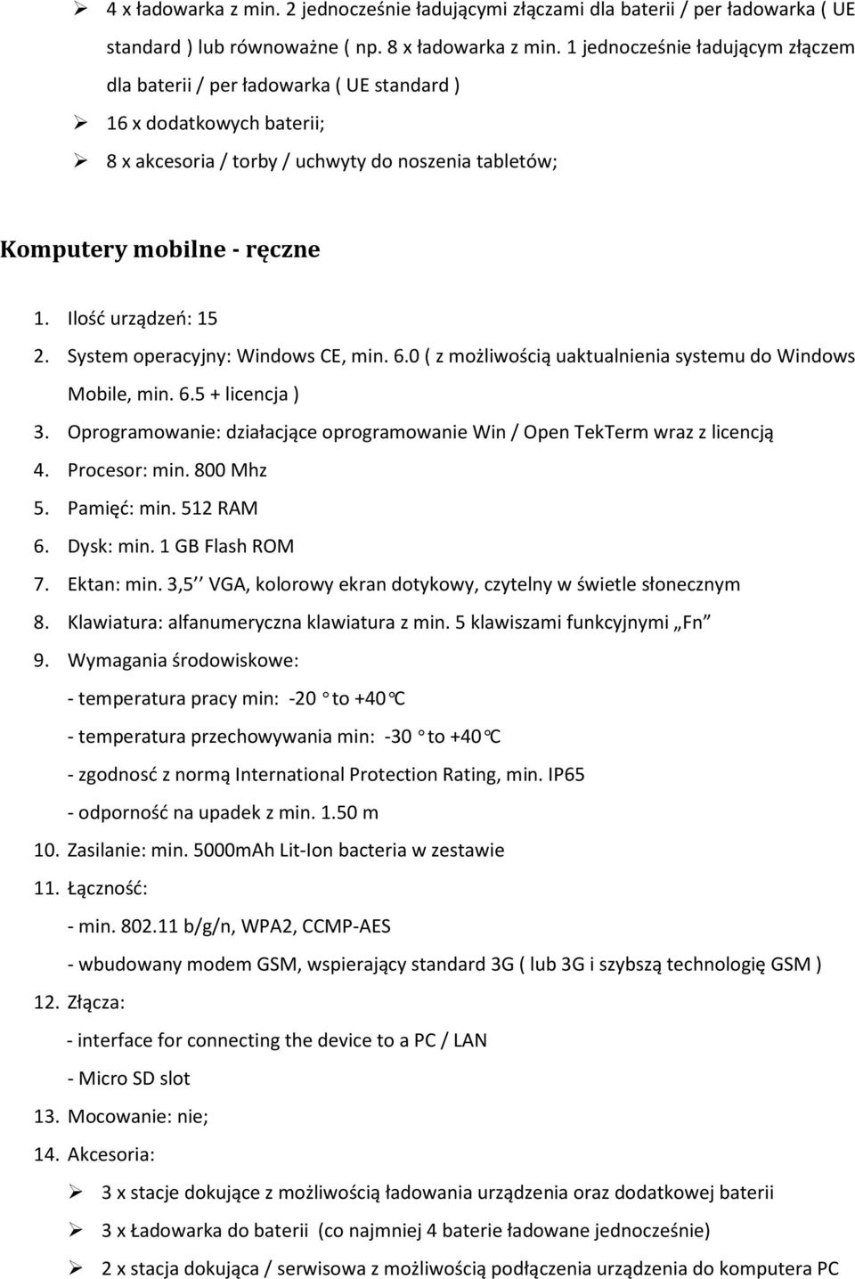 Ilość urządzeń: 15 2. System operacyjny: Windows CE, min. 6.0 ( z możliwością uaktualnienia systemu do Windows Mobile, min. 6.5 + licencja ) 3.