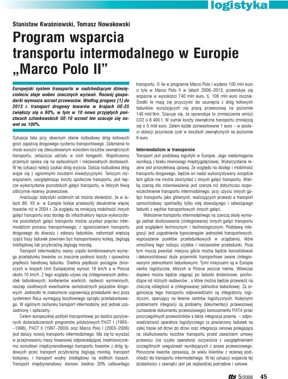 transport drogowy towarów w krajach UE-25 zwiększy się o 60%, w tym w 10 nowo przyjętych państwach członkowskich UE-10 wzrost ten szacuje się nawet na 100%.