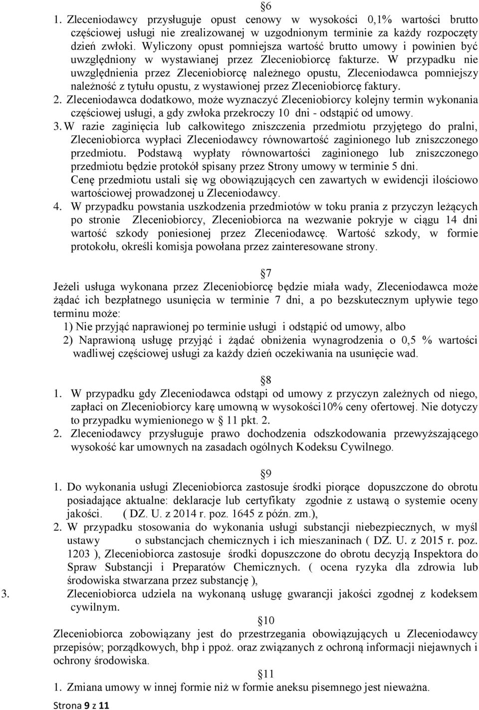 W przypadku nie uwzględnienia przez Zleceniobiorcę należnego opustu, Zleceniodawca pomniejszy należność z tytułu opustu, z wystawionej przez Zleceniobiorcę faktury. 2.