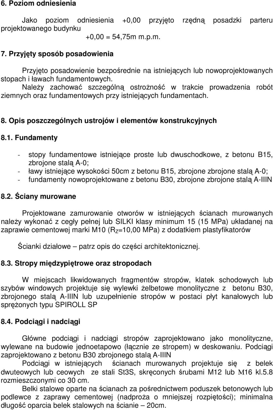 NaleŜy zachować szczególną ostroŝność w trakcie prowadzenia robót ziemnych oraz fundamentowych przy istniejących fundamentach. 8. Opis poszczególnych ustrojów i elementów konstrukcyjnych 8.1.