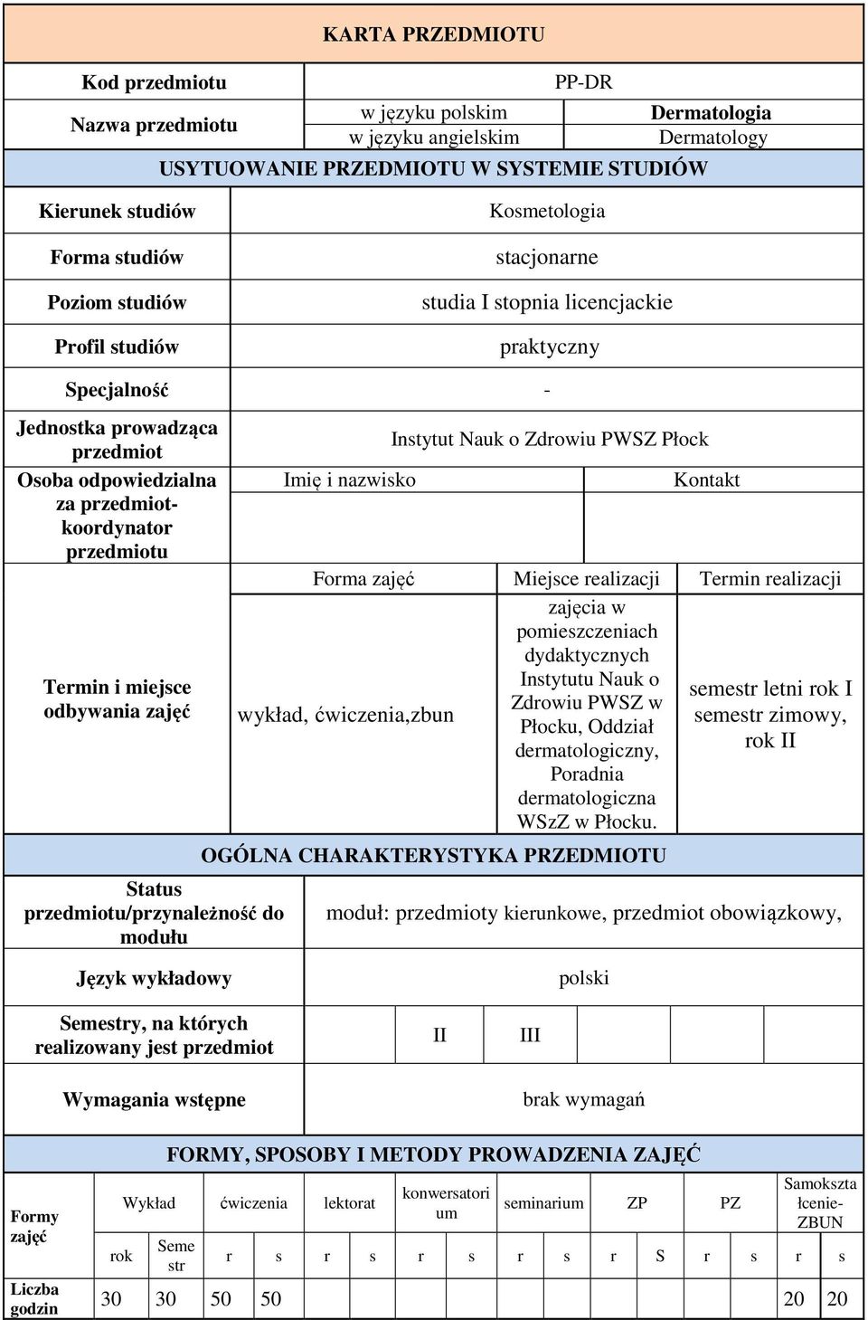 miejsce odbywania zajęć Status przedmiotu/przynależność do modułu Imię i nazwisko Instytut Nauk o Zdrowiu PWSZ Płock Kontakt Forma zajęć Miejsce realizacji Termin realizacji zajęcia w pomieszczeniach