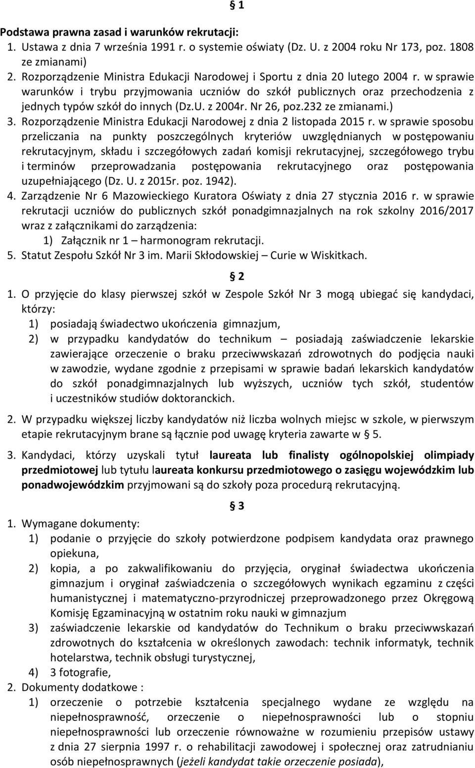 w sprawie warunków i trybu przyjmowania uczniów do szkół publicznych oraz przechodzenia z jednych typów szkół do innych (Dz.U. z 2004r. Nr 26, poz.232 ze zmianami.) 3.