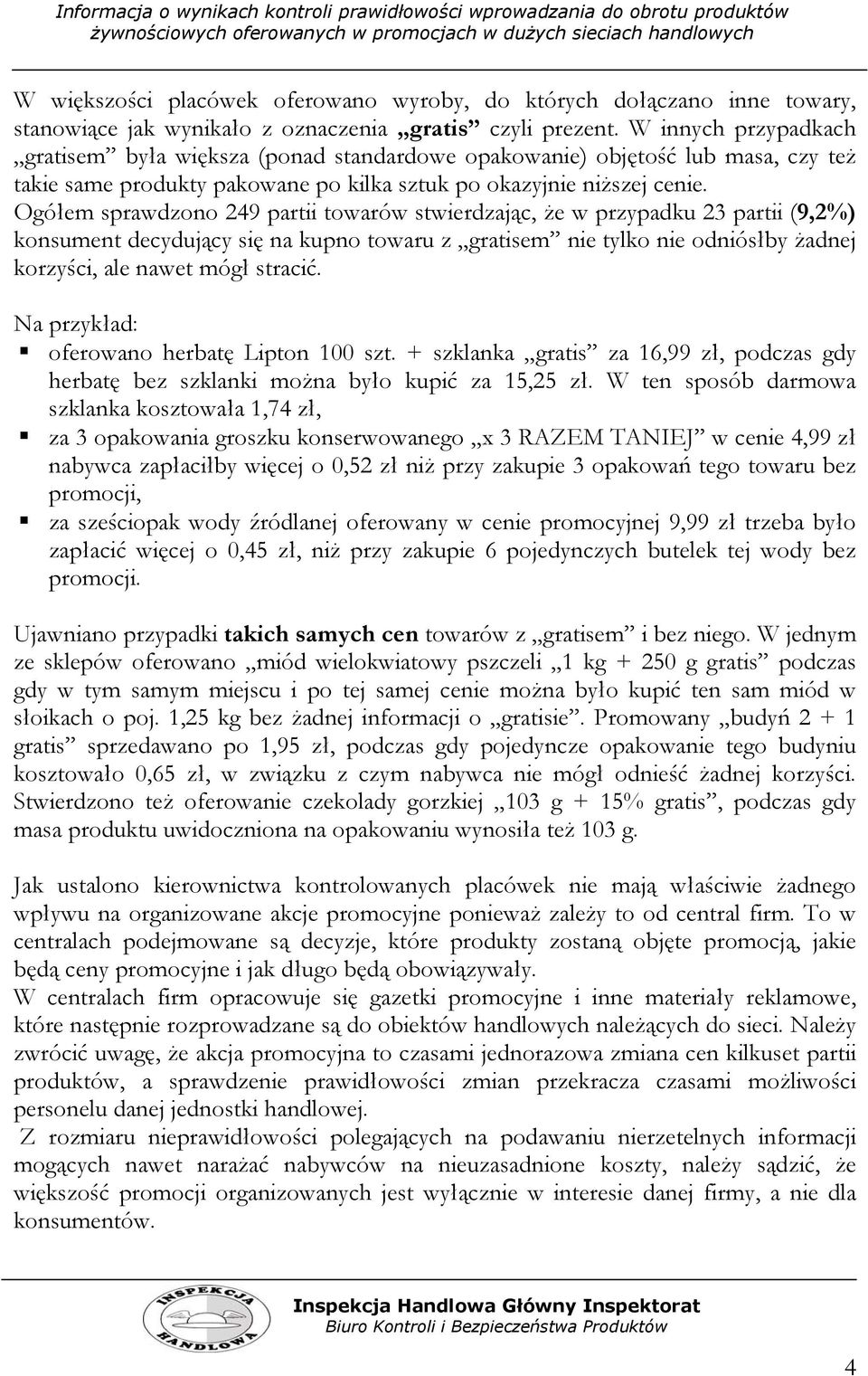 Ogółem sprawdzono 249 partii towarów stwierdzając, że w przypadku 23 partii (9,2%) konsument decydujący się na kupno towaru z gratisem nie tylko nie odniósłby żadnej korzyści, ale nawet mógł stracić.