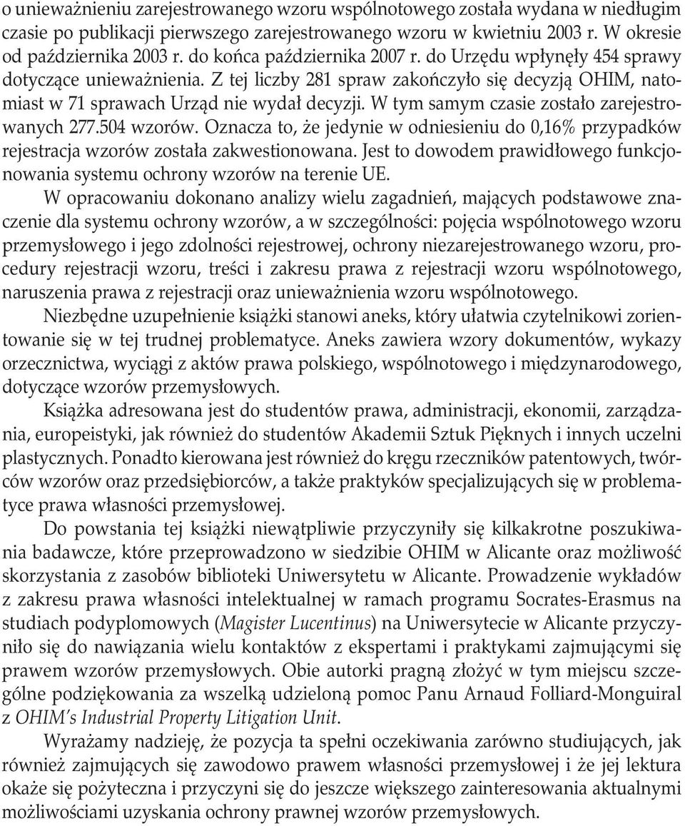 W tym samym czasie zostało zarejestrowanych 277.504 wzorów. Oznacza to, że jedynie w odniesieniu do 0,16% przypadków rejestracja wzorów została zakwestionowana.