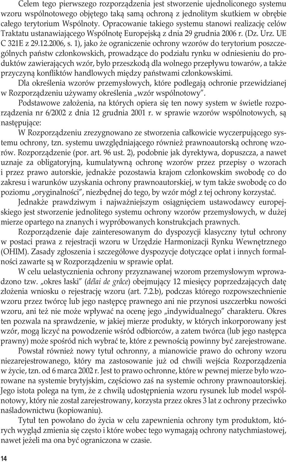 1), jako że ograniczenie ochrony wzorów do terytorium poszczególnych państw członkowskich, prowadzące do podziału rynku w odniesieniu do produktów zawierających wzór, było przeszkodą dla wolnego