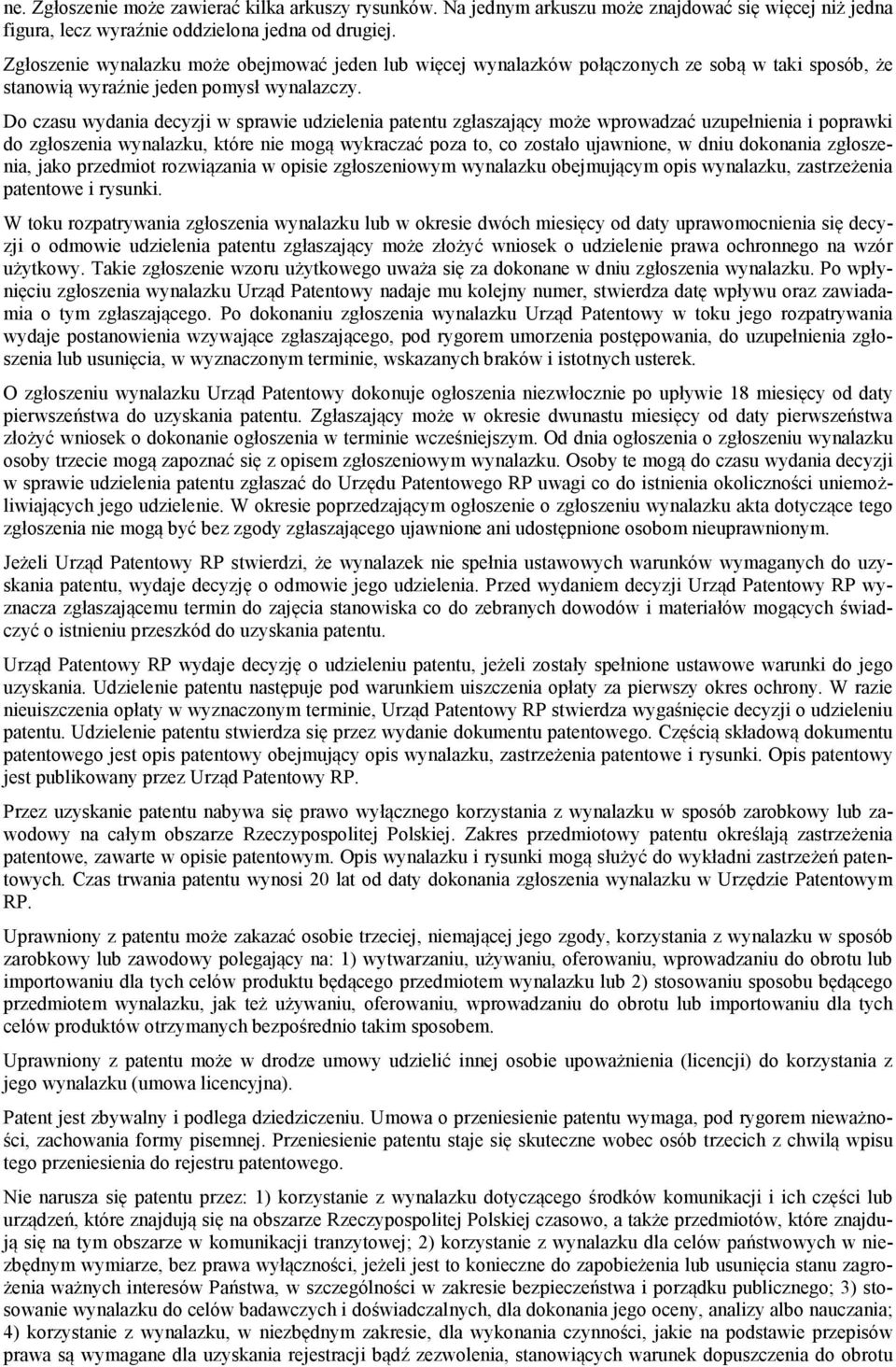 Do czasu wydania decyzji w sprawie udzielenia patentu zgłaszający może wprowadzać uzupełnienia i poprawki do zgłoszenia wynalazku, które nie mogą wykraczać poza to, co zostało ujawnione, w dniu